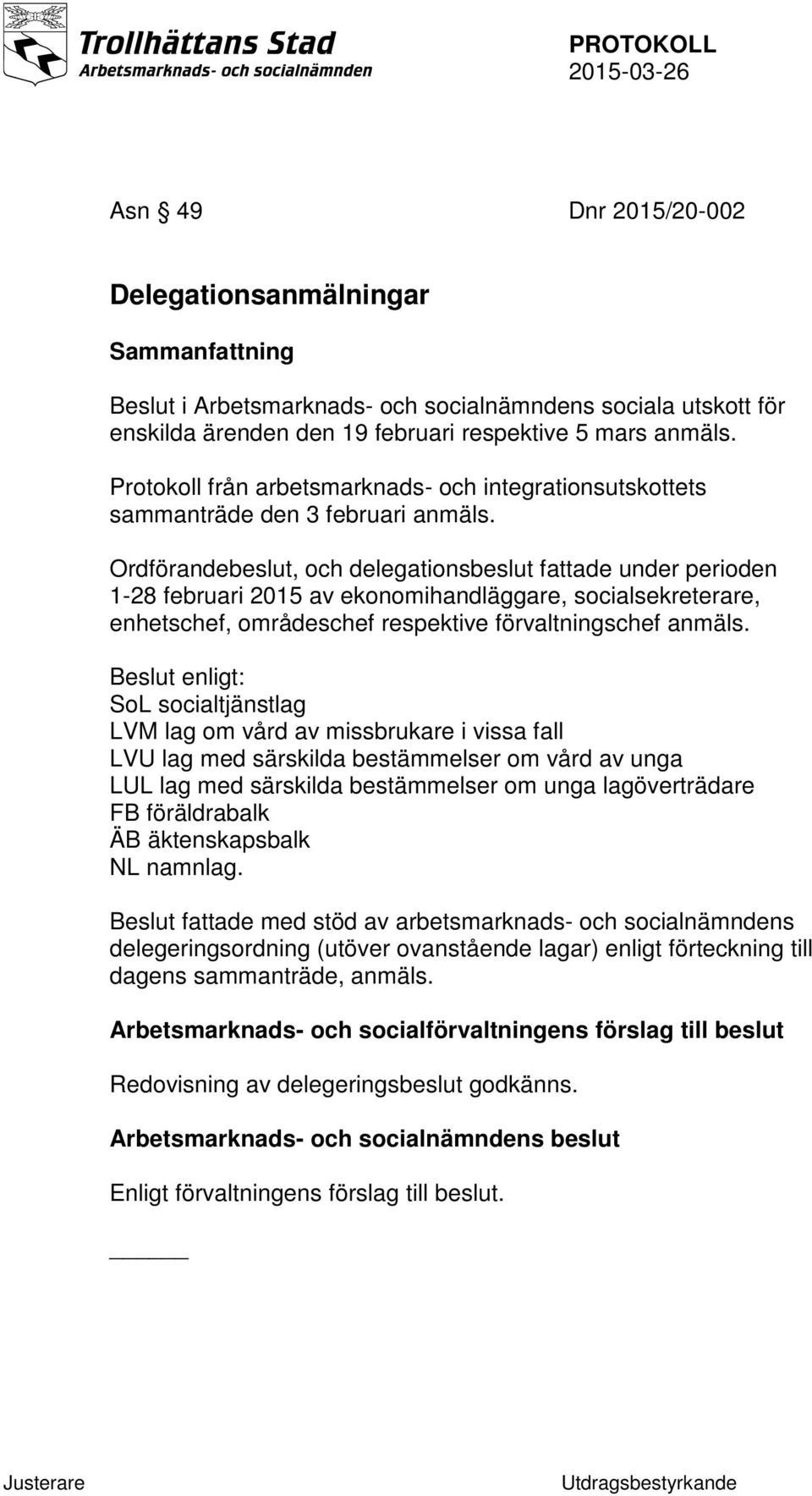 Ordförandebeslut, och delegationsbeslut fattade under perioden 1-28 februari 2015 av ekonomihandläggare, socialsekreterare, enhetschef, områdeschef respektive förvaltningschef anmäls.