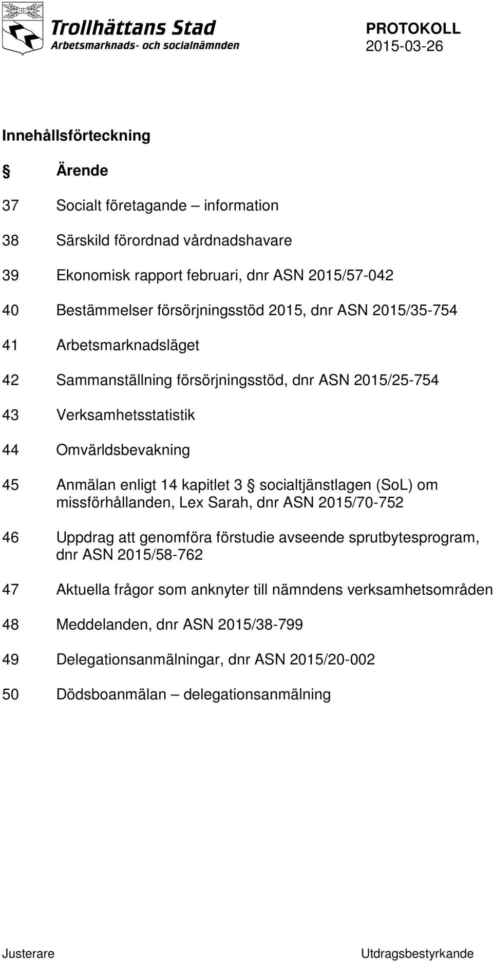 Anmälan enligt 14 kapitlet 3 socialtjänstlagen (SoL) om missförhållanden, Lex Sarah, dnr ASN 2015/70-752 46 Uppdrag att genomföra förstudie avseende sprutbytesprogram, dnr ASN