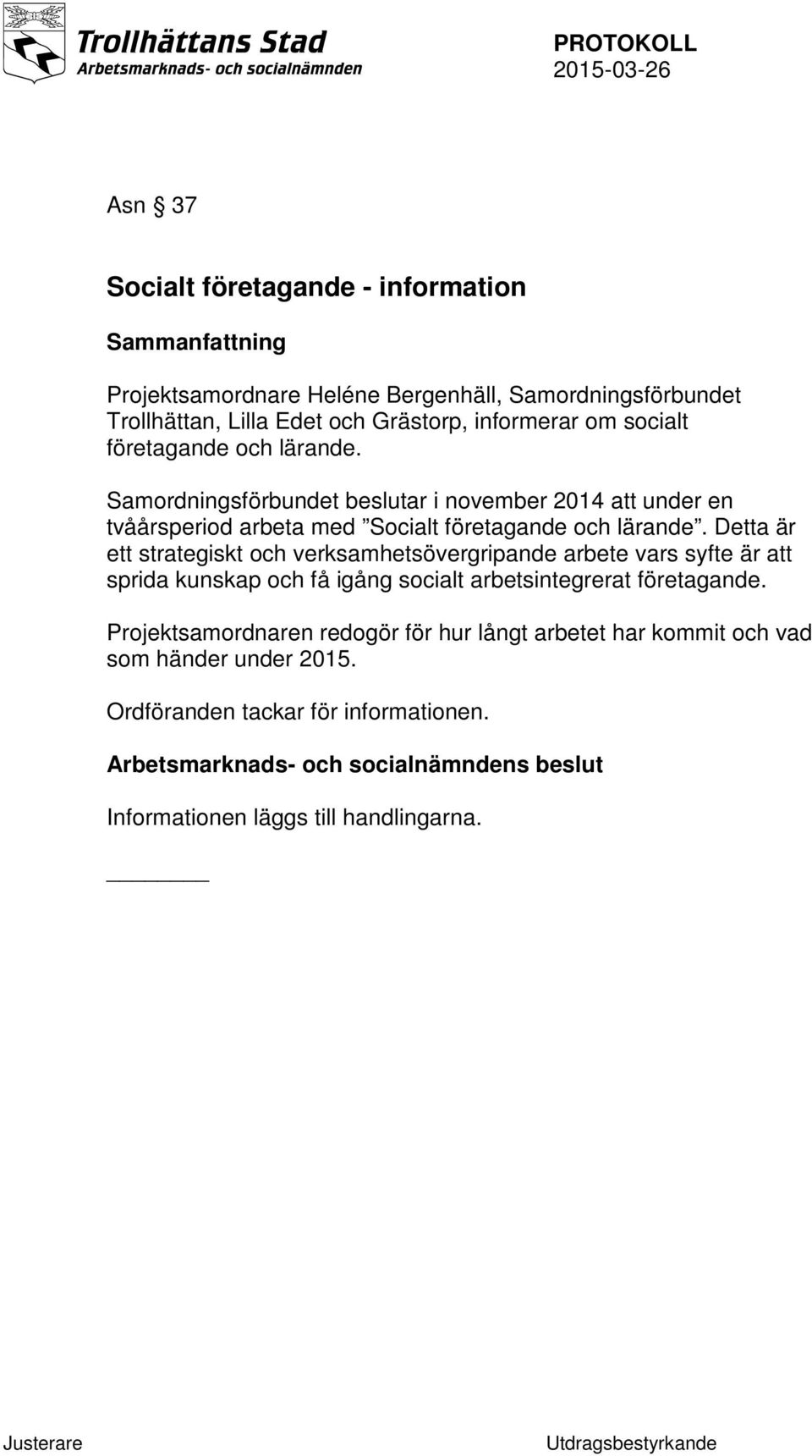 Detta är ett strategiskt och verksamhetsövergripande arbete vars syfte är att sprida kunskap och få igång socialt arbetsintegrerat företagande.