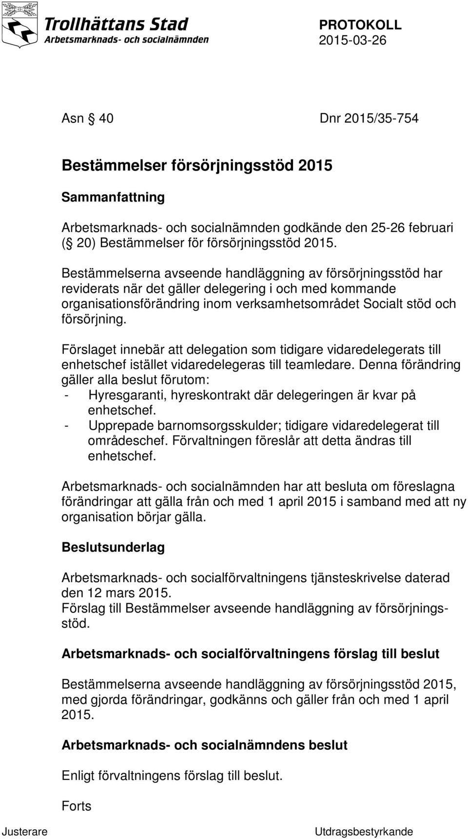 Förslaget innebär att delegation som tidigare vidaredelegerats till enhetschef istället vidaredelegeras till teamledare.