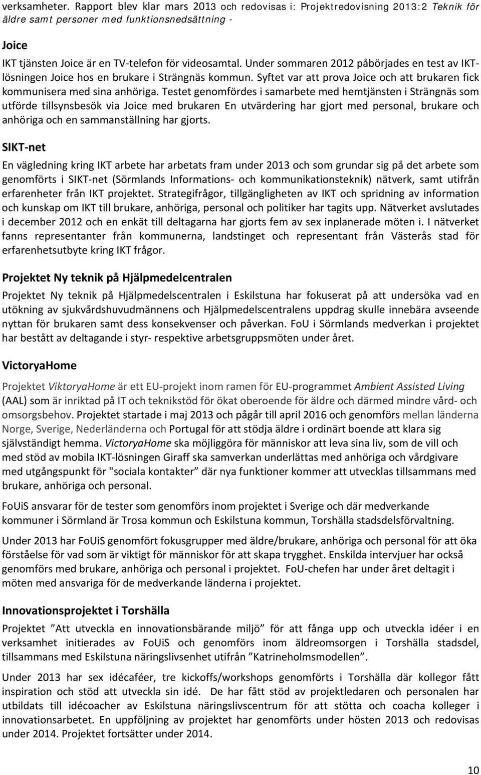 Under sommaren 2012 påbörjades en test av IKTlösningen Joice hos en brukare i Strängnäs kommun. Syftet var att prova Joice och att brukaren fick kommunisera med sina anhöriga.