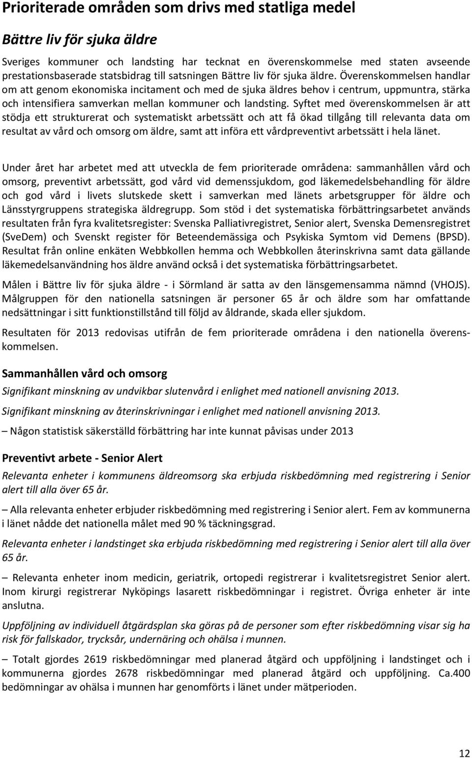 Överenskommelsen handlar om att genom ekonomiska incitament och med de sjuka äldres behov i centrum, uppmuntra, stärka och intensifiera samverkan mellan kommuner och landsting.