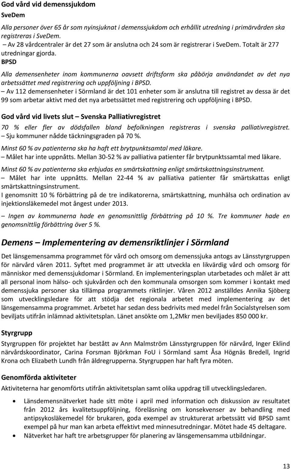 BPSD Alla demensenheter inom kommunerna oavsett driftsform ska påbörja användandet av det nya arbetssättet med registrering och uppföljning i BPSD.