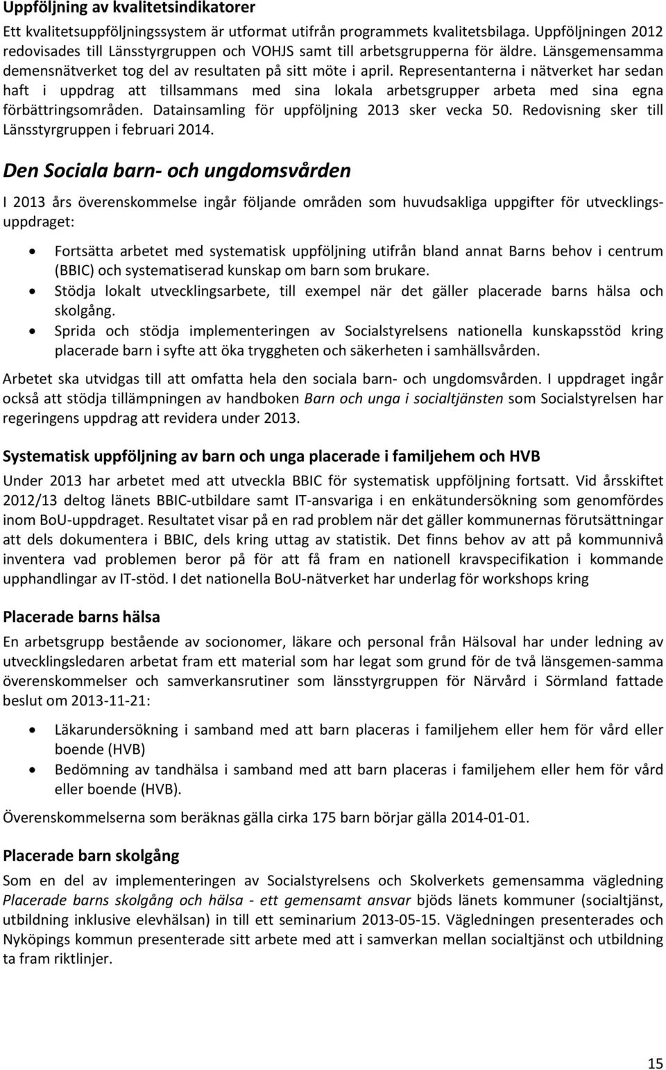 Representanterna i nätverket har sedan haft i uppdrag att tillsammans med sina lokala arbetsgrupper arbeta med sina egna förbättringsområden. Datainsamling för uppföljning 2013 sker vecka 50.