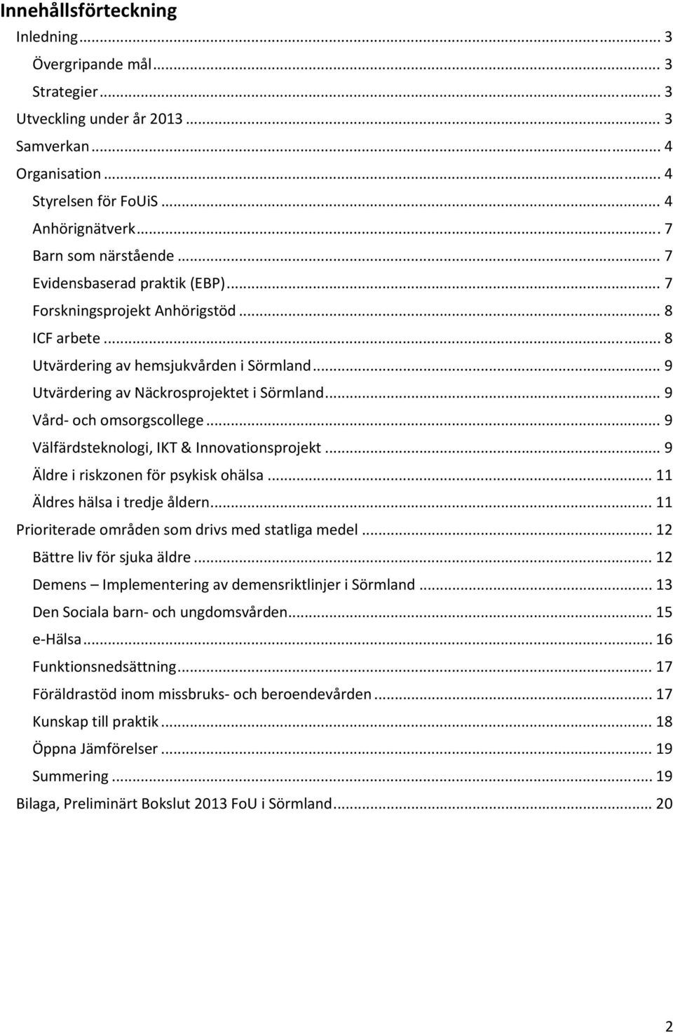 .. 9 Vård och omsorgscollege... 9 Välfärdsteknologi, IKT & Innovationsprojekt... 9 Äldre i riskzonen för psykisk ohälsa... 11 Äldres hälsa i tredje åldern.