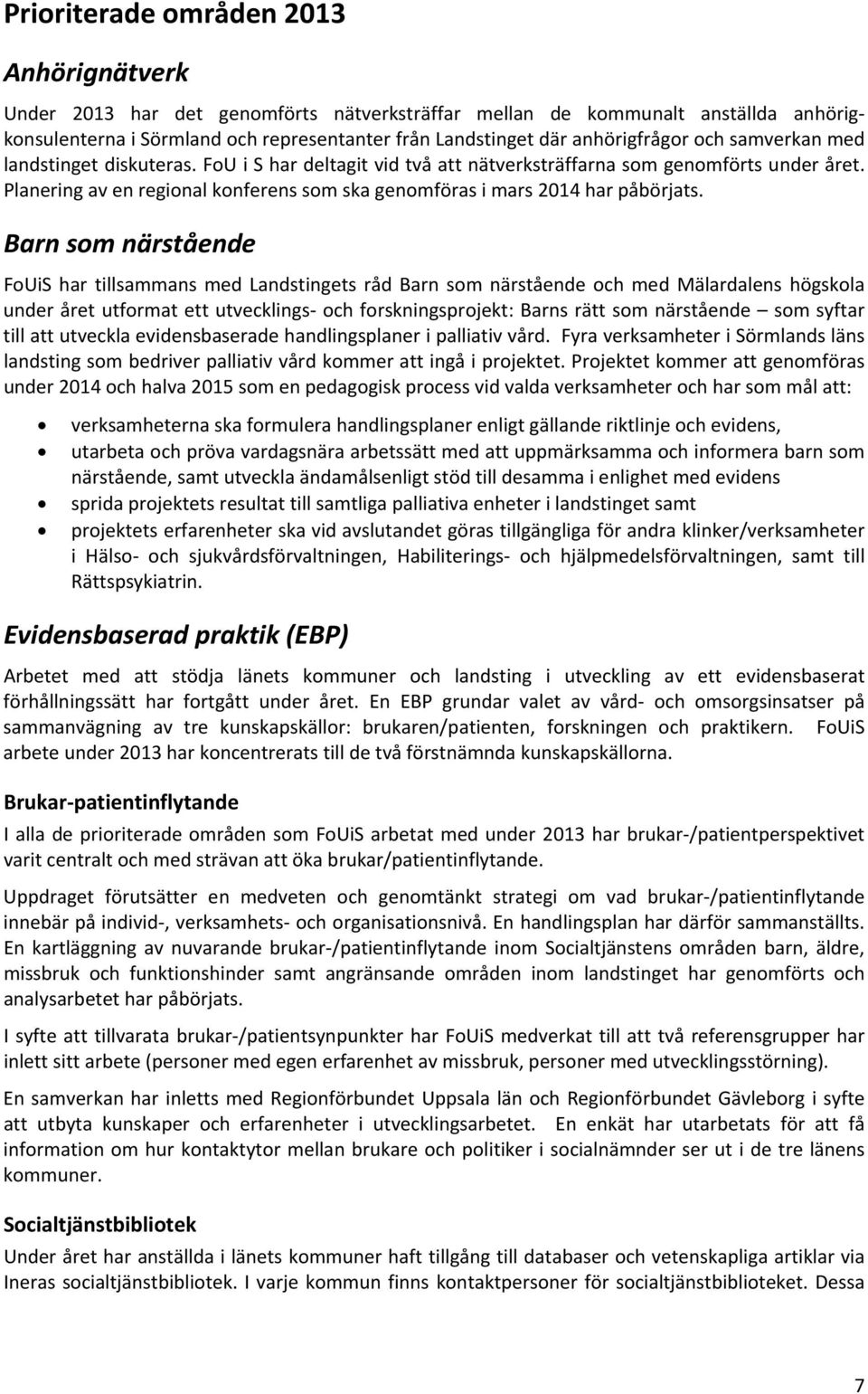 Planering av en regional konferens som ska genomföras i mars 2014 har påbörjats.