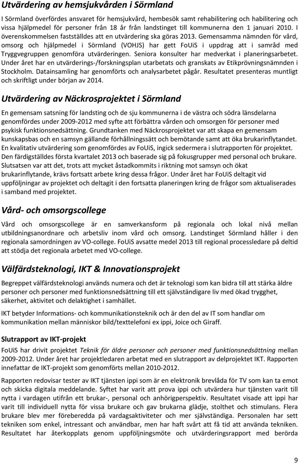 Gemensamma nämnden för vård, omsorg och hjälpmedel i Sörmland (VOHJS) har gett FoUiS i uppdrag att i samråd med Tryggvegruppen genomföra utvärderingen.