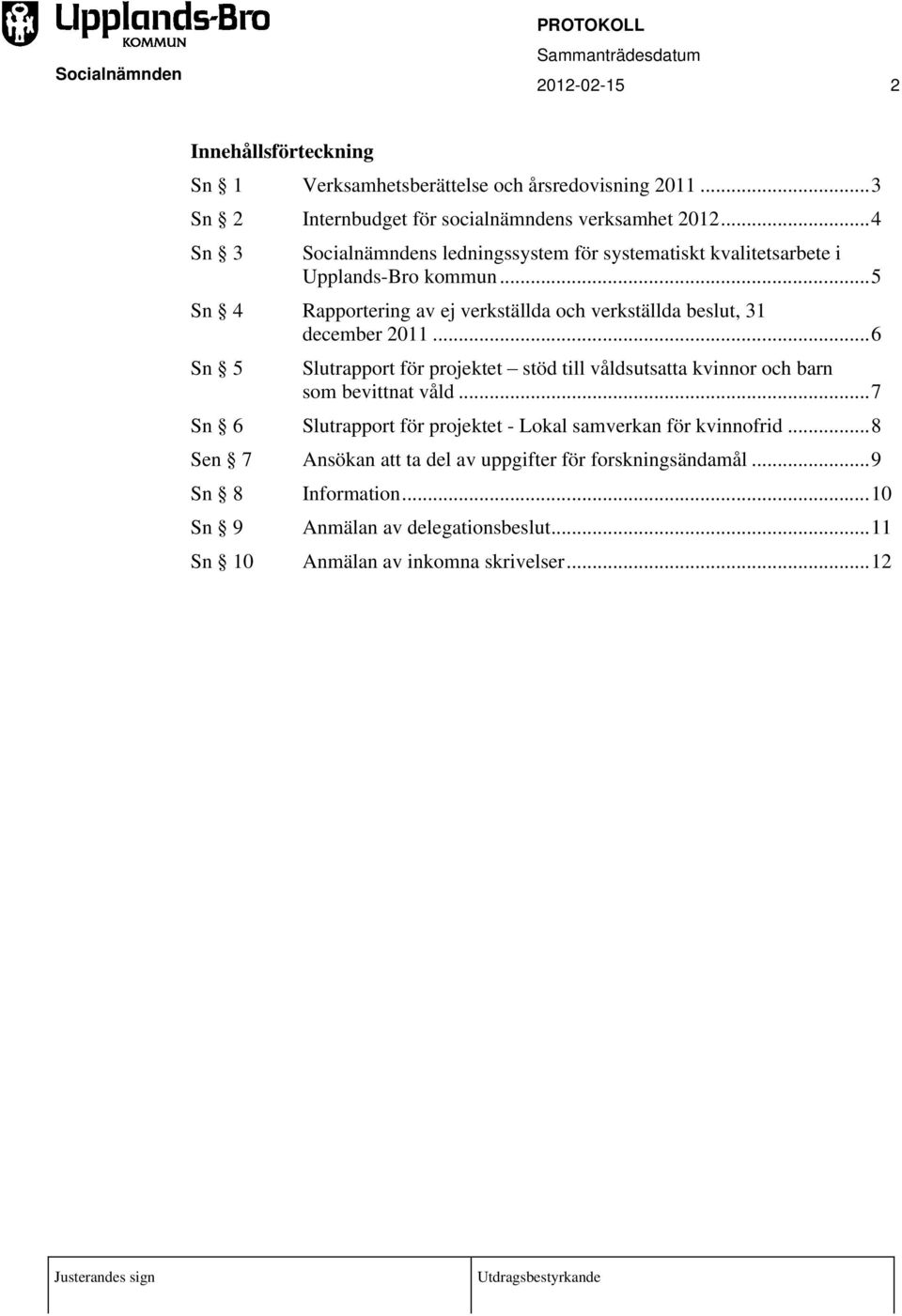 ..6 Sn 5 Slutrapport för projektet stöd till våldsutsatta kvinnor och barn som bevittnat våld...7 Sn 6 Slutrapport för projektet - Lokal samverkan för kvinnofrid.