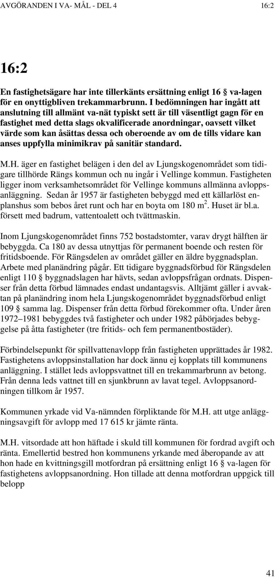 dessa och oberoende av om de tills vidare kan anses uppfylla minimikrav på sanitär standard. M.H.