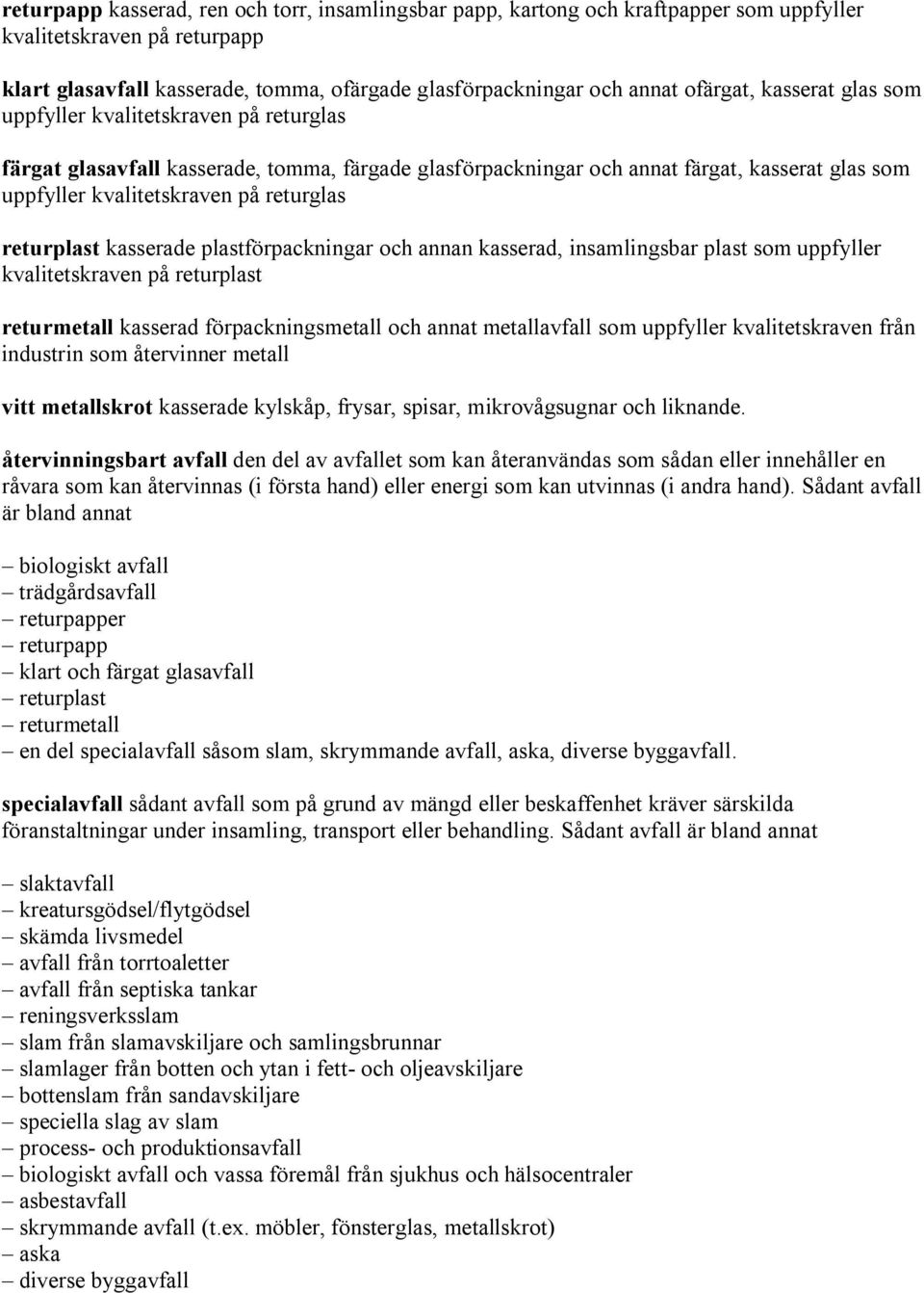 returglas returplast kasserade plastförpackningar och annan kasserad, insamlingsbar plast som uppfyller kvalitetskraven på returplast returmetall kasserad förpackningsmetall och annat metallavfall