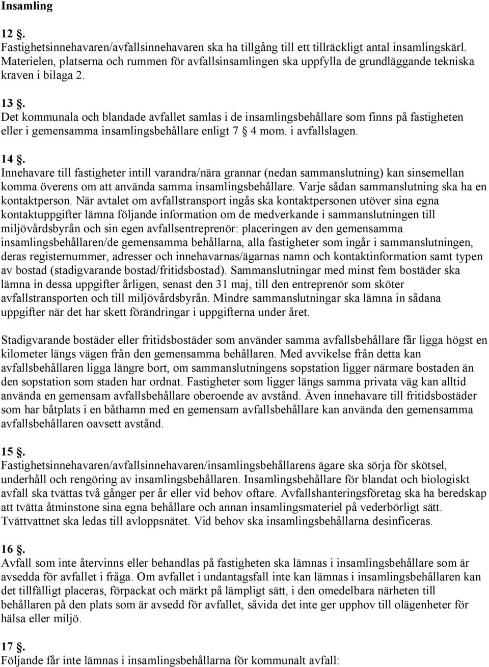 Det kommunala och blandade avfallet samlas i de insamlingsbehållare som finns på fastigheten eller i gemensamma insamlingsbehållare enligt 7 4 mom. i avfallslagen. 14.