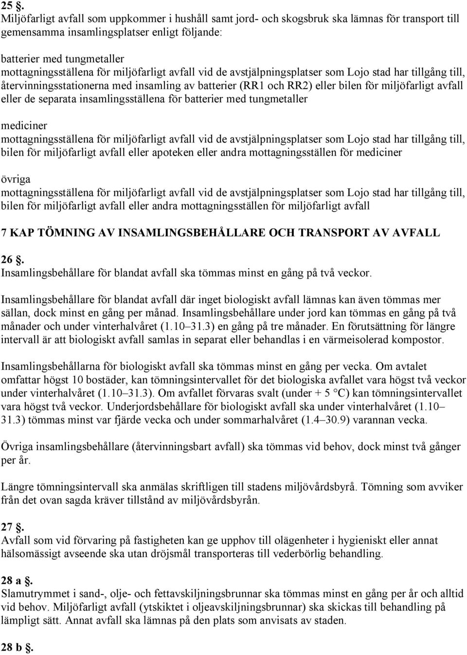 insamlingsställena för batterier med tungmetaller mediciner mottagningsställena för miljöfarligt avfall vid de avstjälpningsplatser som Lojo stad har tillgång till, bilen för miljöfarligt avfall