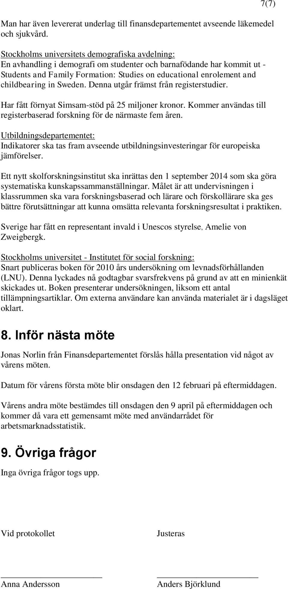 childbearing in Sweden. Denna utgår främst från registerstudier. Har fått förnyat Simsam-stöd på 25 miljoner kronor. Kommer användas till registerbaserad forskning för de närmaste fem åren.