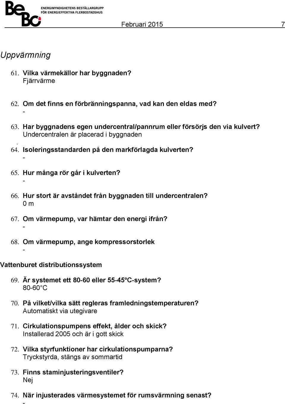 Hur många rör går i kulverten? 66. Hur stort är avståndet från byggnaden till undercentralen? 0 m 67. Om värmepump, var hämtar den energi ifrån? 68.