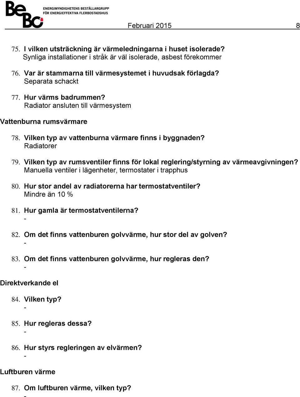 Vilken typ av vattenburna värmare finns i byggnaden? Radiatorer 79. Vilken typ av rumsventiler finns för lokal reglering/styrning av värmeavgivningen?