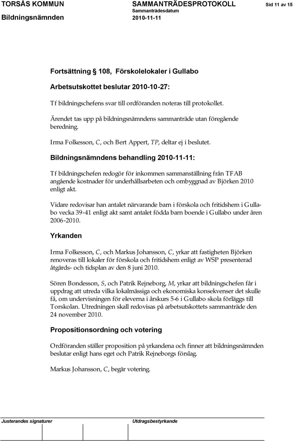 Bildningsnämndens behandling 2010-11-11: Tf bildningschefen redogör för inkommen sammanställning från TFAB angående kostnader för underhållsarbeten och ombyggnad av Björken 2010 enligt akt.