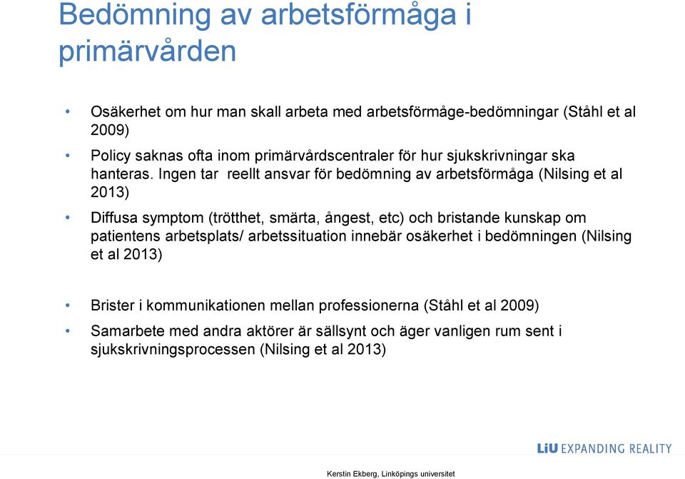 Ingen tar reellt ansvar för bedömning av arbetsförmåga (Nilsing et al 2013) Diffusa symptom (trötthet, smärta, ångest, etc) och bristande kunskap om