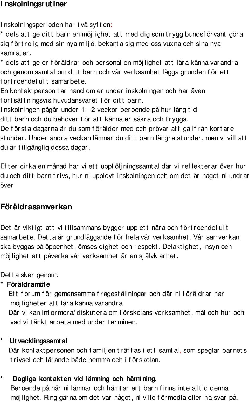 En kontaktperson tar hand om er under inskolningen och har även fortsättningsvis huvudansvaret för ditt barn.