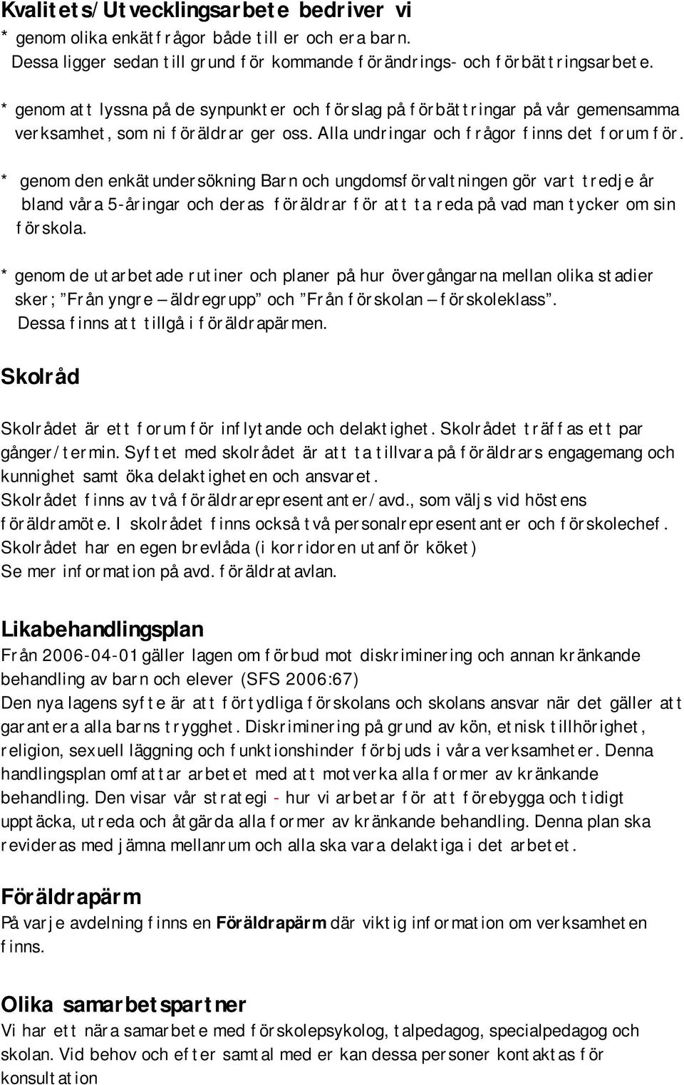 * genom den enkätundersökning Barn och ungdomsförvaltningen gör vart tredje år bland våra 5-åringar och deras föräldrar för att ta reda på vad man tycker om sin förskola.