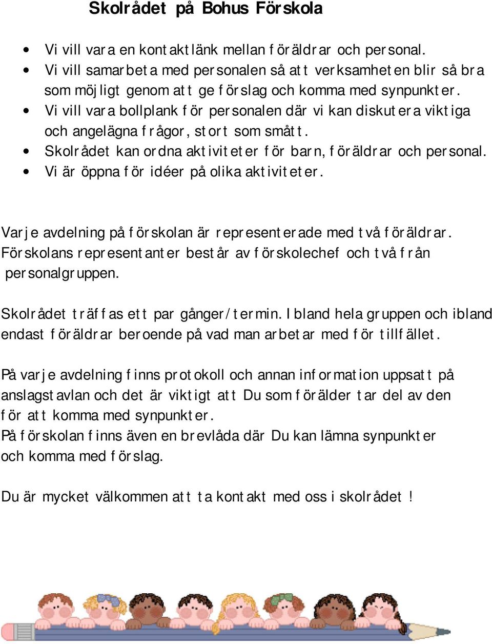 Vi vill vara bollplank för personalen där vi kan diskutera viktiga och angelägna frågor, stort som smått. Skolrådet kan ordna aktiviteter för barn, föräldrar och personal.