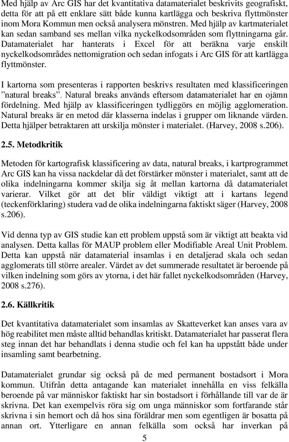 Datamaterialet har hanterats i Excel för att beräkna varje enskilt nyckelkodsområdes nettomigration och sedan infogats i Arc GIS för att kartlägga flyttmönster.