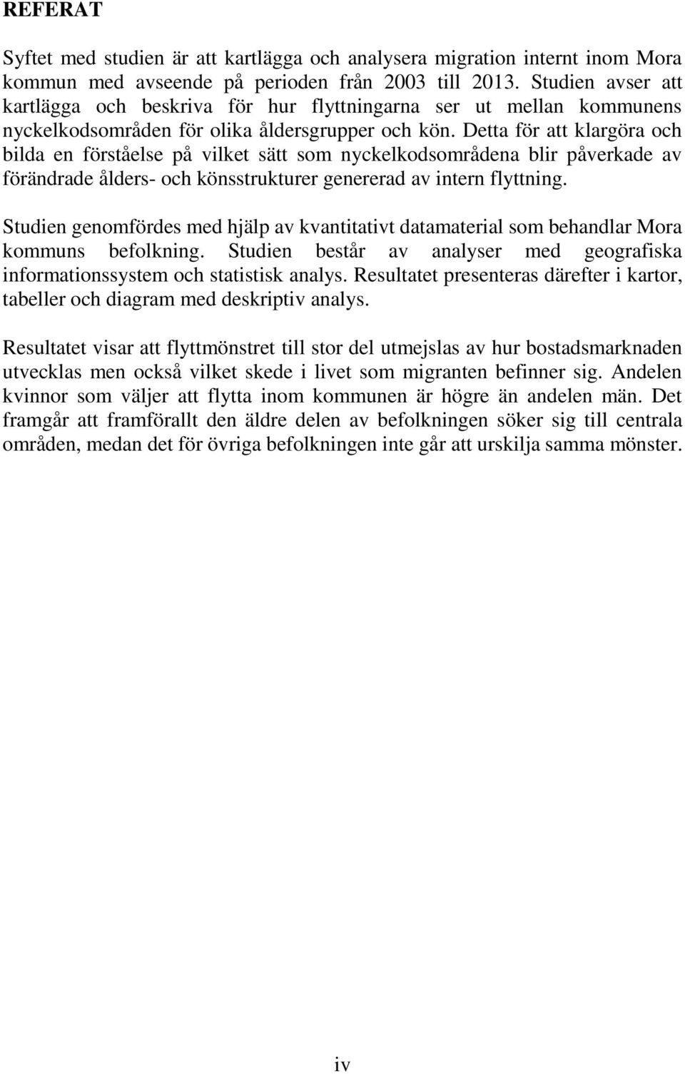 Detta för att klargöra och bilda en förståelse på vilket sätt som nyckelkodsområdena blir påverkade av förändrade ålders- och könsstrukturer genererad av intern flyttning.