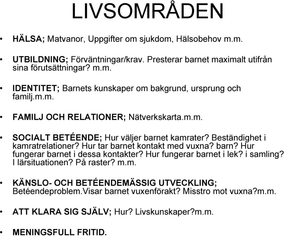 Hur fungerar barnet i lek? i samling? I lärsituationen? På raster? m.m. KÄNSLO- OCH BETÉENDEMÄSSIG UTVECKLING; Betéendeproblem.Visar barnet vuxenförakt?