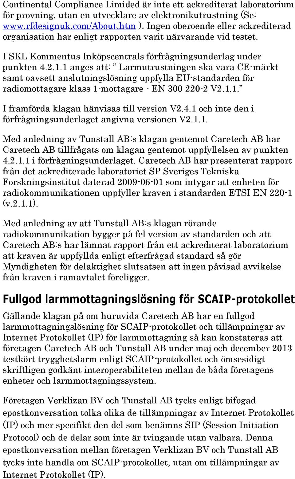 1 anges att: Larmutrustningen ska vara CE-märkt samt oavsett anslutningslösning uppfylla EU-standarden för radiomottagare klass 1-mottagare - EN 300 220-2 V2.1.1. I framförda klagan hänvisas till version V2.