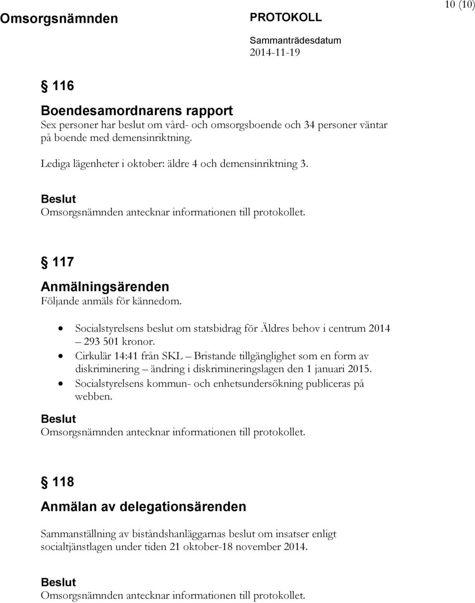 Socialstyrelsens beslut om statsbidrag för Äldres behov i centrum 2014 293 501 kronor.