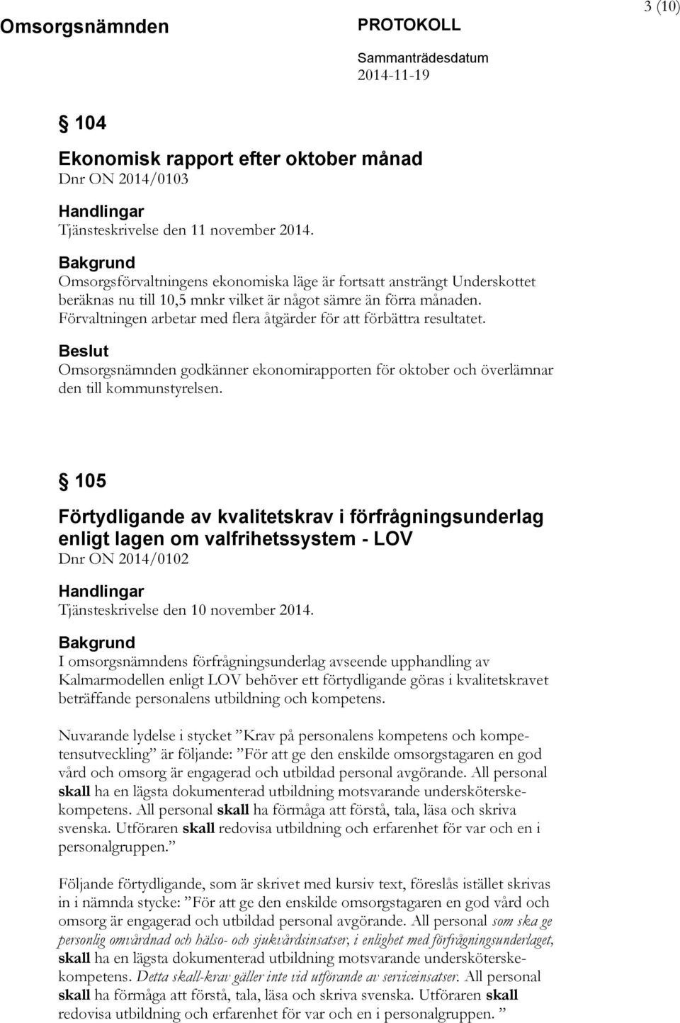 Förvaltningen arbetar med flera åtgärder för att förbättra resultatet. Omsorgsnämnden godkänner ekonomirapporten för oktober och överlämnar den till kommunstyrelsen.