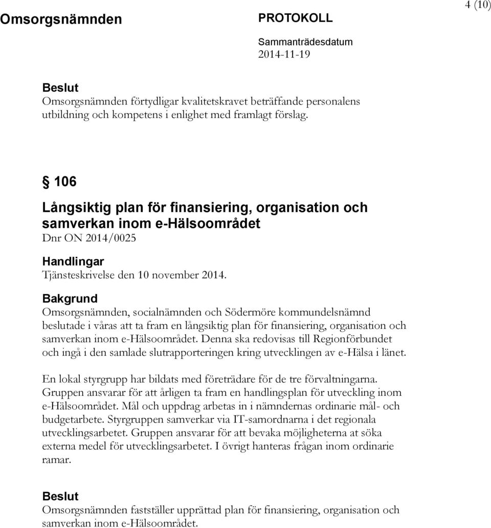 Omsorgsnämnden, socialnämnden och Södermöre kommundelsnämnd beslutade i våras att ta fram en långsiktig plan för finansiering, organisation och samverkan inom e-hälsoområdet.