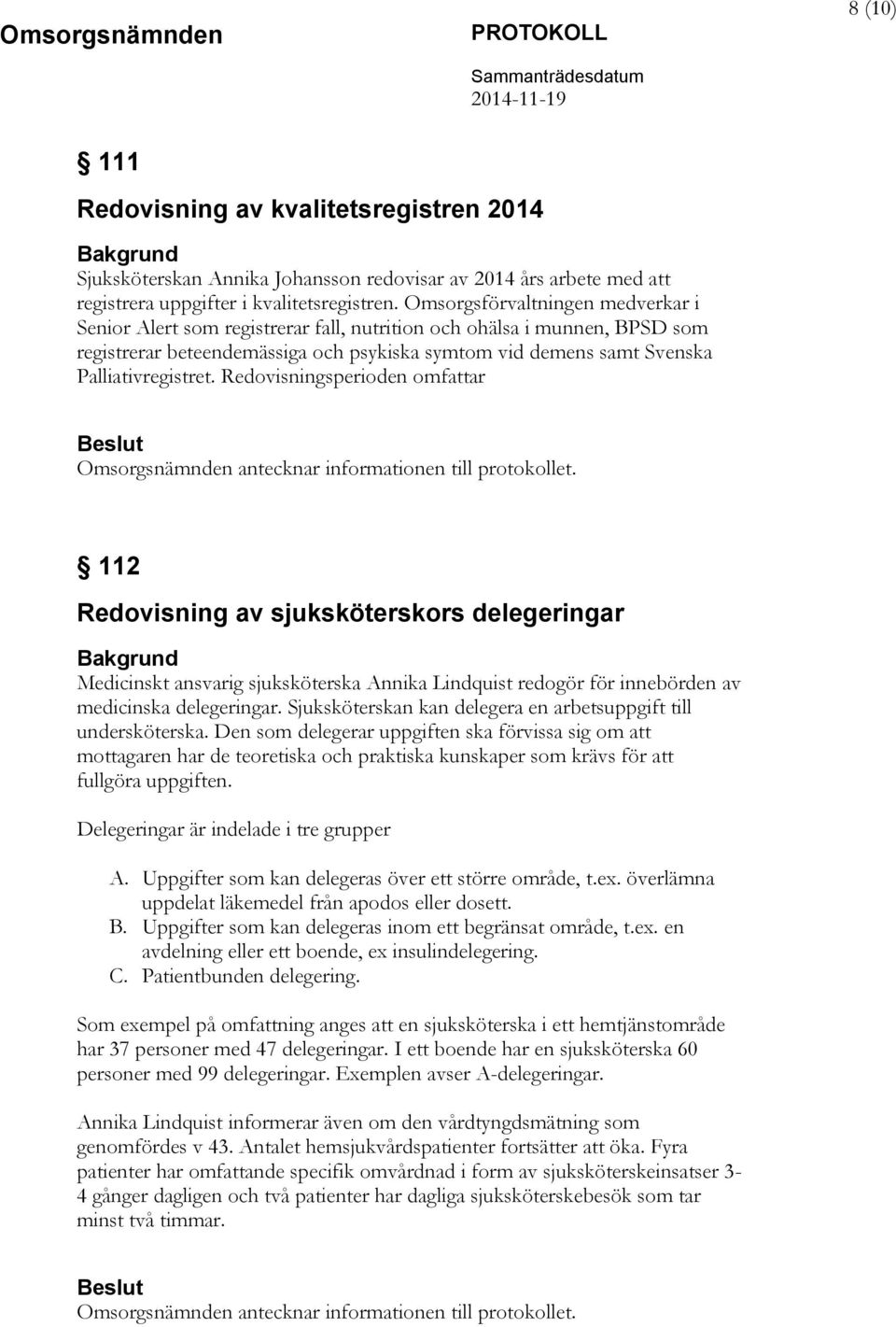 Redovisningsperioden omfattar 112 Redovisning av sjuksköterskors delegeringar Medicinskt ansvarig sjuksköterska Annika Lindquist redogör för innebörden av medicinska delegeringar.