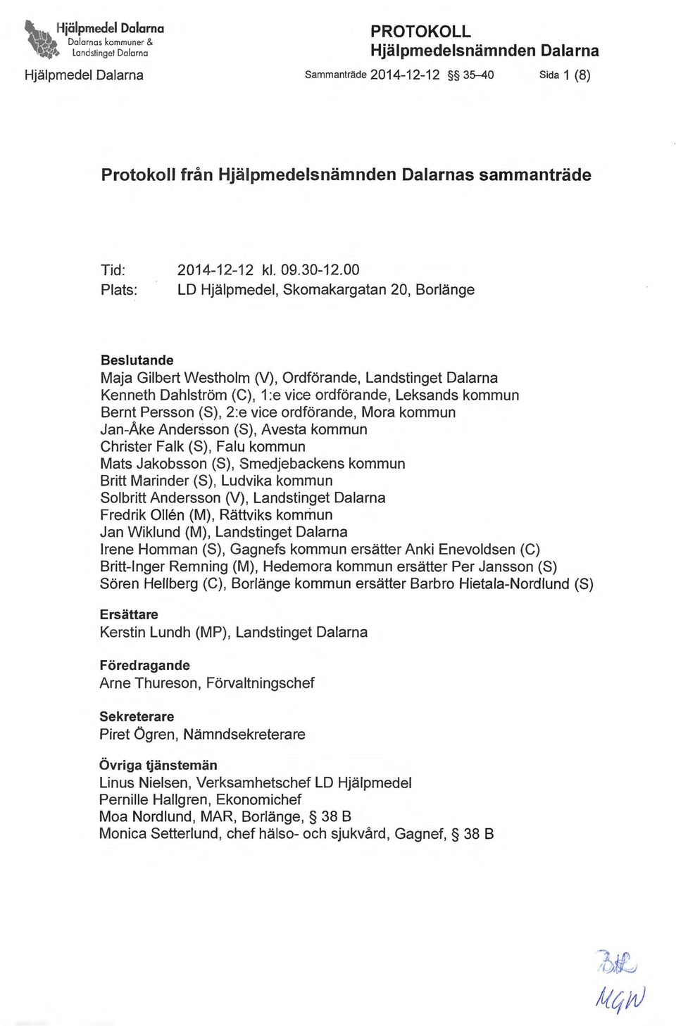 00 Plats: LD Hjälpmedel, Skomakargatan 20, Borlänge Beslutande Maja Gilbert Westholm (V), Ordförande, Landstinget Dalarna Kenneth Dahlström (C), 1 :e vice ordförande, Leksands kommun Bernt Persson