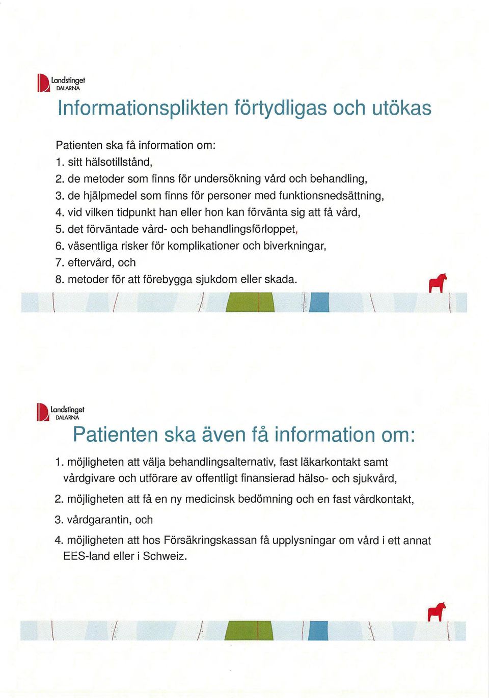 väsentliga risker för komplikationer och biverkningar, 7. eftervård, och 8. metoder för att förebygga sjukdom eller skada. I / \ "'1 I Il Landstinget DALARNA Patienten ska även få information om: 1.