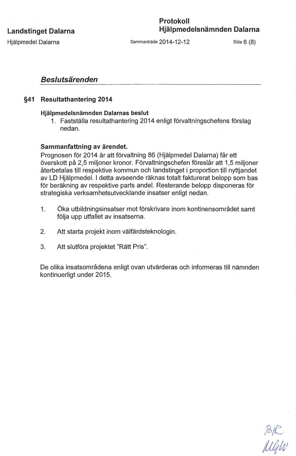 Prognosen för 2014 är att förvaltning 86 (Hjälpmedel Dalarna) får ett överskott på 2,5 miljoner kronor.