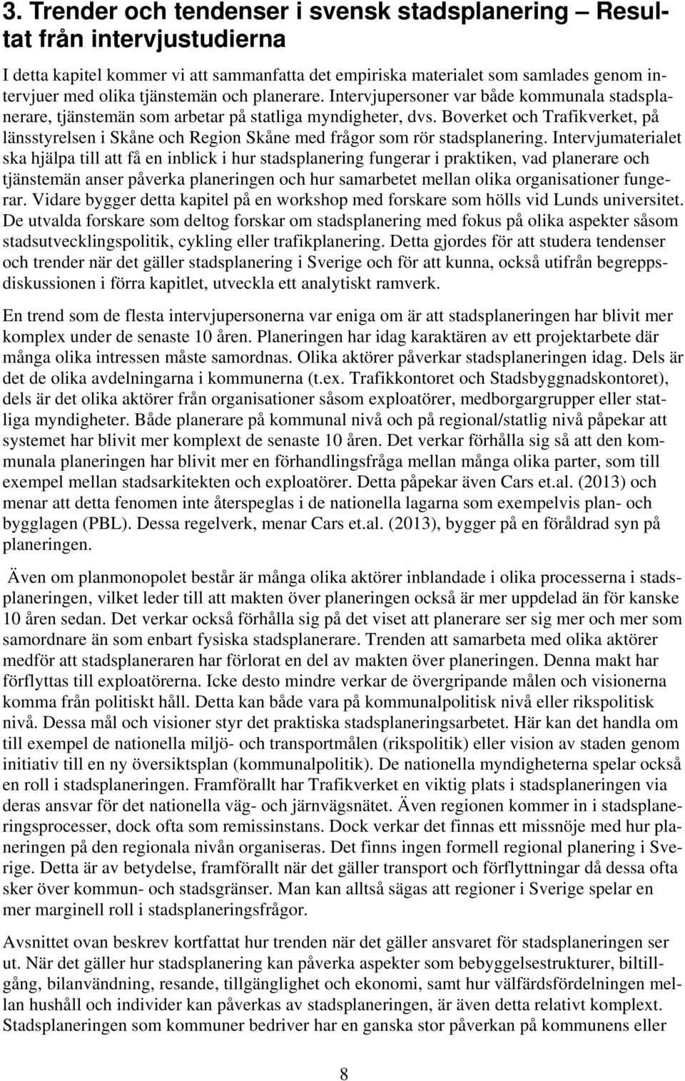 Boverket och Trafikverket, på länsstyrelsen i Skåne och Region Skåne med frågor som rör stadsplanering.