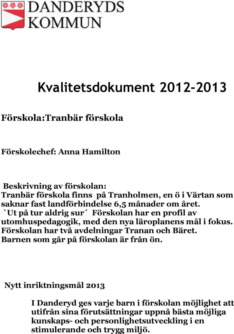 `Ut på tur aldrig sur Förskolan har en profil av utomhuspedagogik, med den nya läroplanens mål i fokus. Förskolan har två avdelningar Tranan och Bäret.