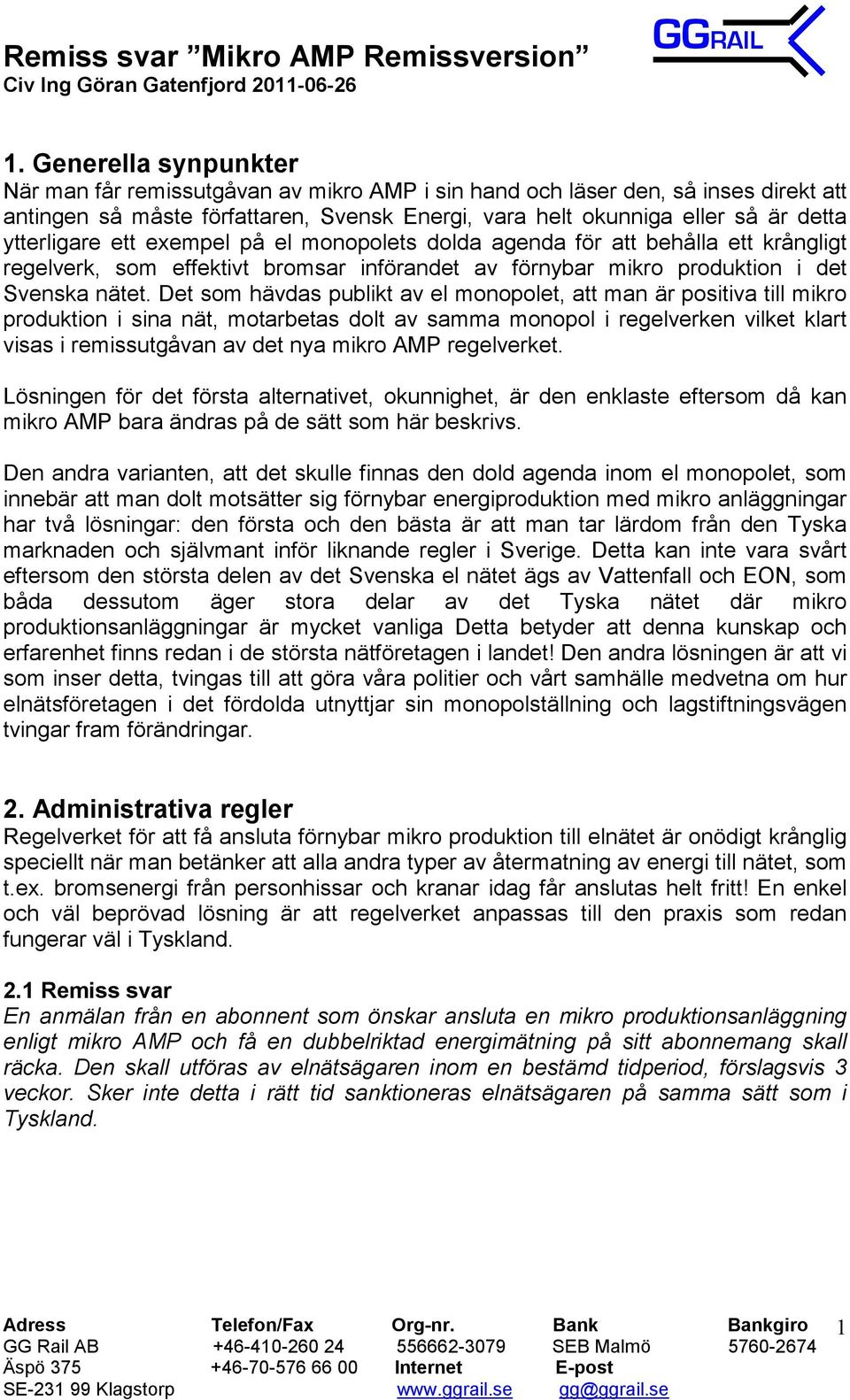 Det som hävdas publikt av el monopolet, att man är positiva till mikro produktion i sina nät, motarbetas dolt av samma monopol i regelverken vilket klart visas i remissutgåvan av det nya mikro AMP