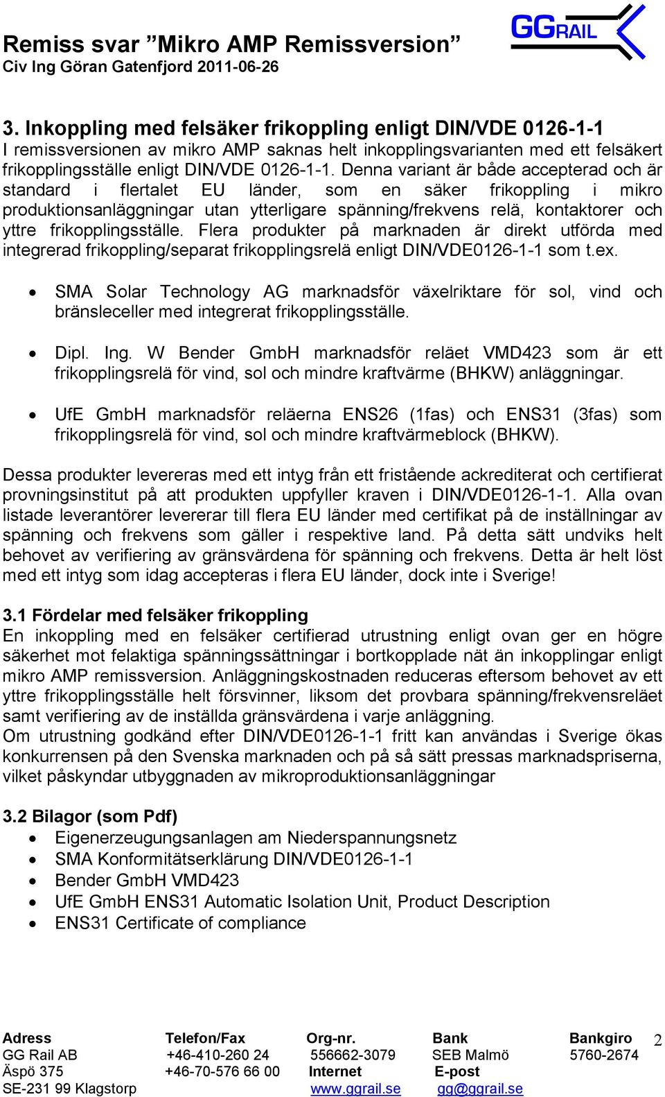 frikopplingsställe. Flera produkter på marknaden är direkt utförda med integrerad frikoppling/separat frikopplingsrelä enligt DIN/VDE0126-1-1 som t.ex.