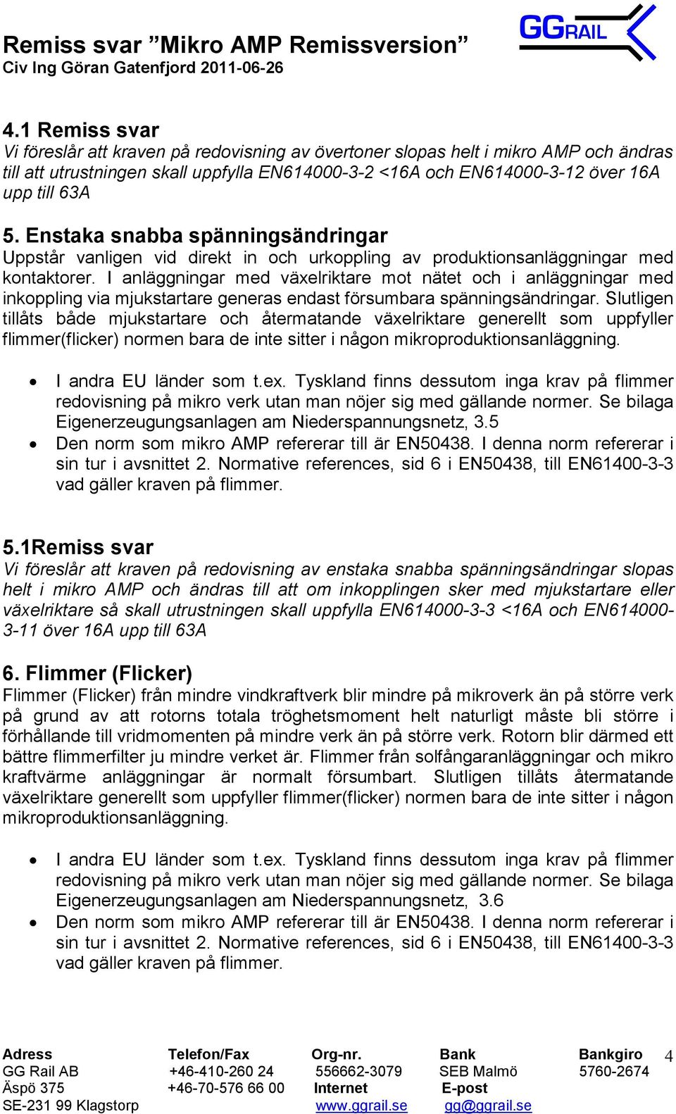 I anläggningar med växelriktare mot nätet och i anläggningar med inkoppling via mjukstartare generas endast försumbara spänningsändringar.