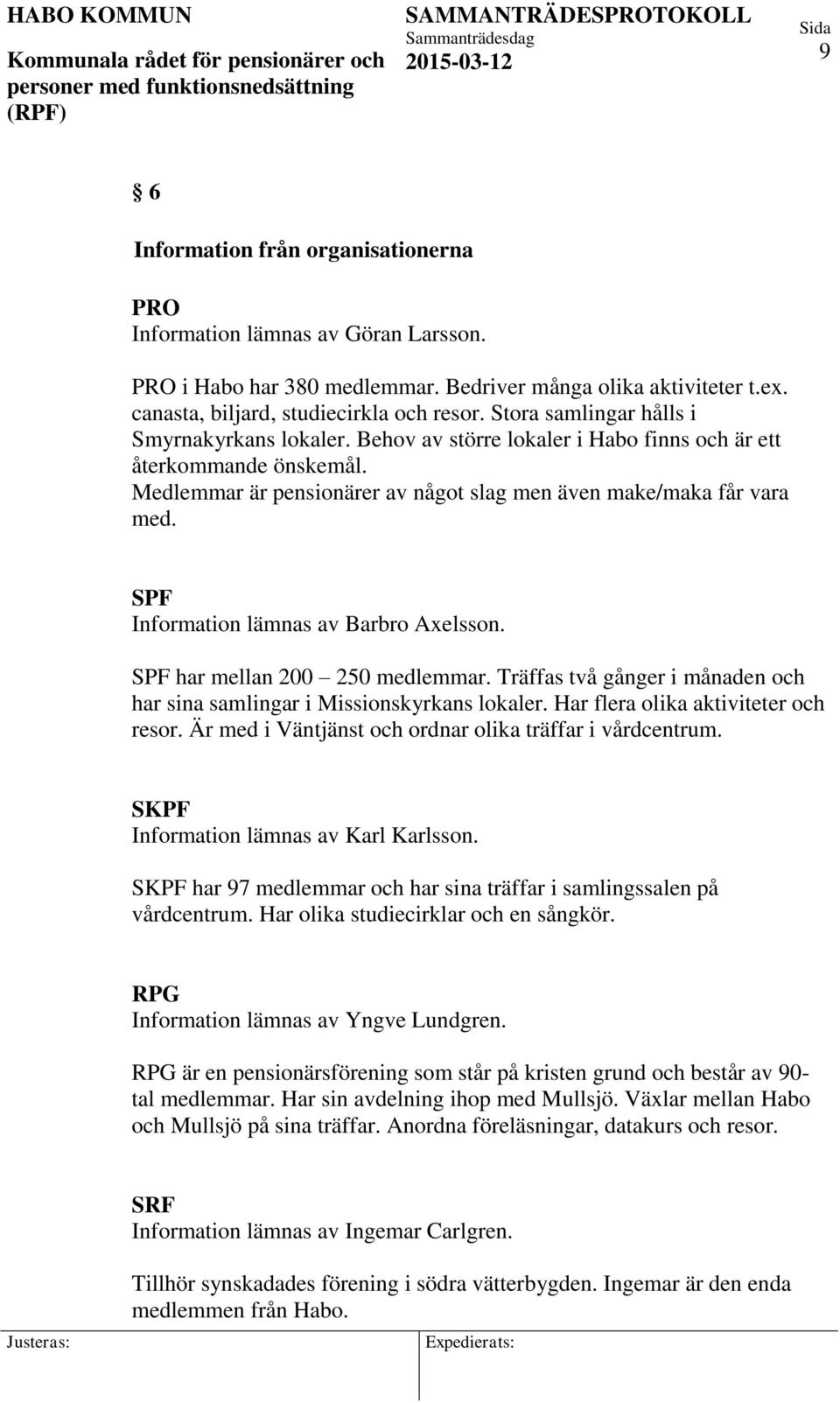 SPF Information lämnas av Barbro Axelsson. SPF har mellan 200 250 medlemmar. Träffas två gånger i månaden och har sina samlingar i Missionskyrkans lokaler. Har flera olika aktiviteter och resor.