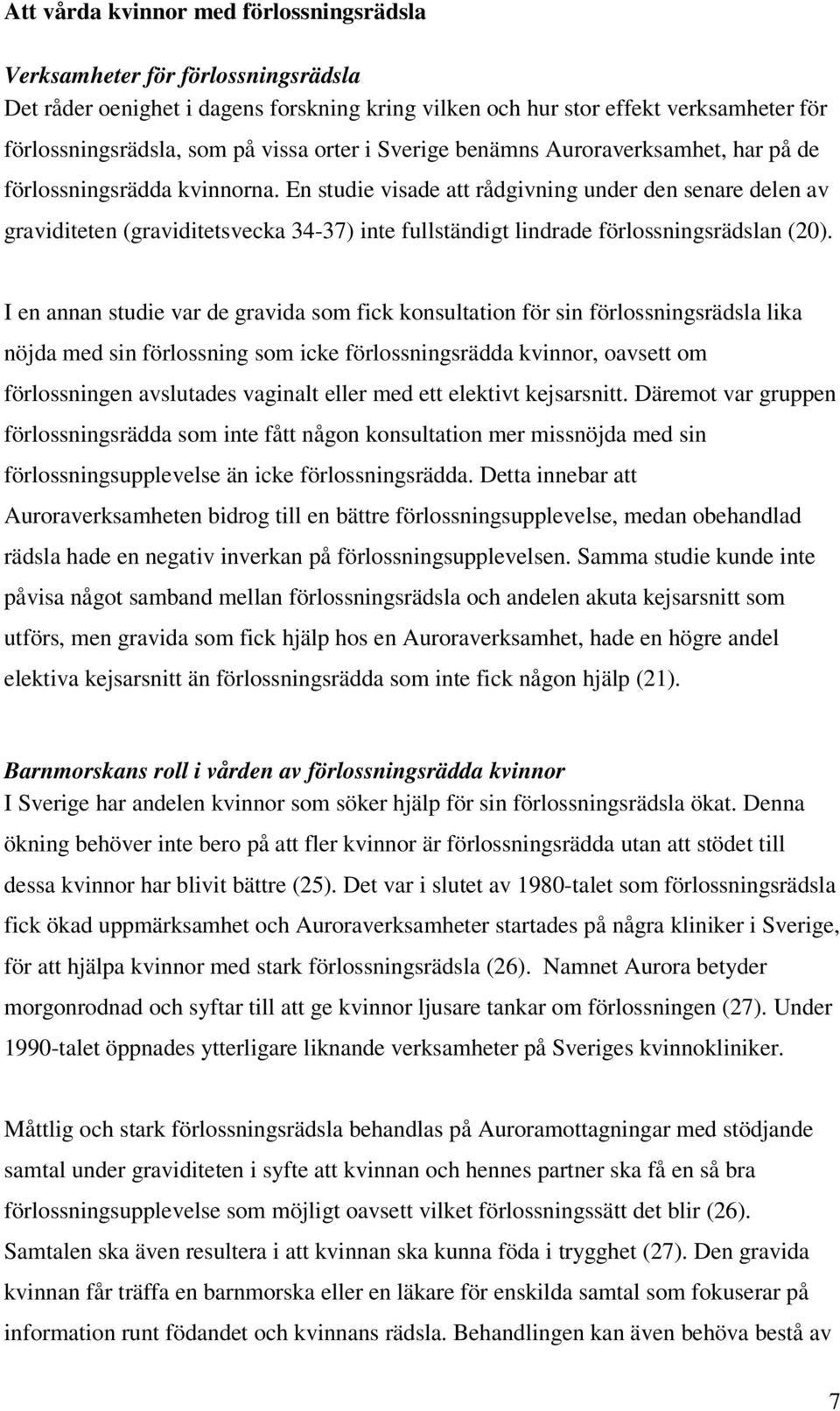 En studie visade att rådgivning under den senare delen av graviditeten (graviditetsvecka 34-37) inte fullständigt lindrade förlossningsrädslan (20).