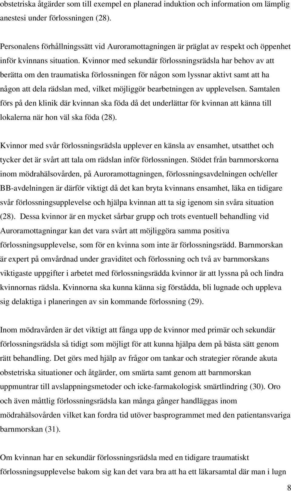 Kvinnor med sekundär förlossningsrädsla har behov av att berätta om den traumatiska förlossningen för någon som lyssnar aktivt samt att ha någon att dela rädslan med, vilket möjliggör bearbetningen