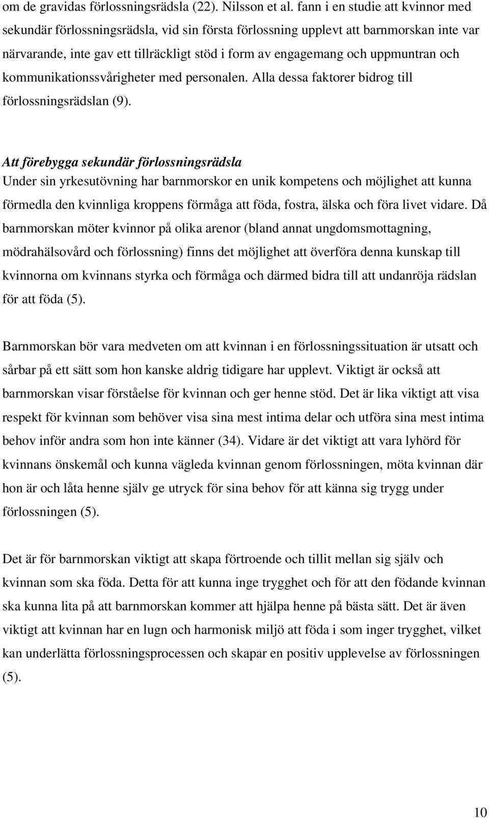 uppmuntran och kommunikationssvårigheter med personalen. Alla dessa faktorer bidrog till förlossningsrädslan (9).