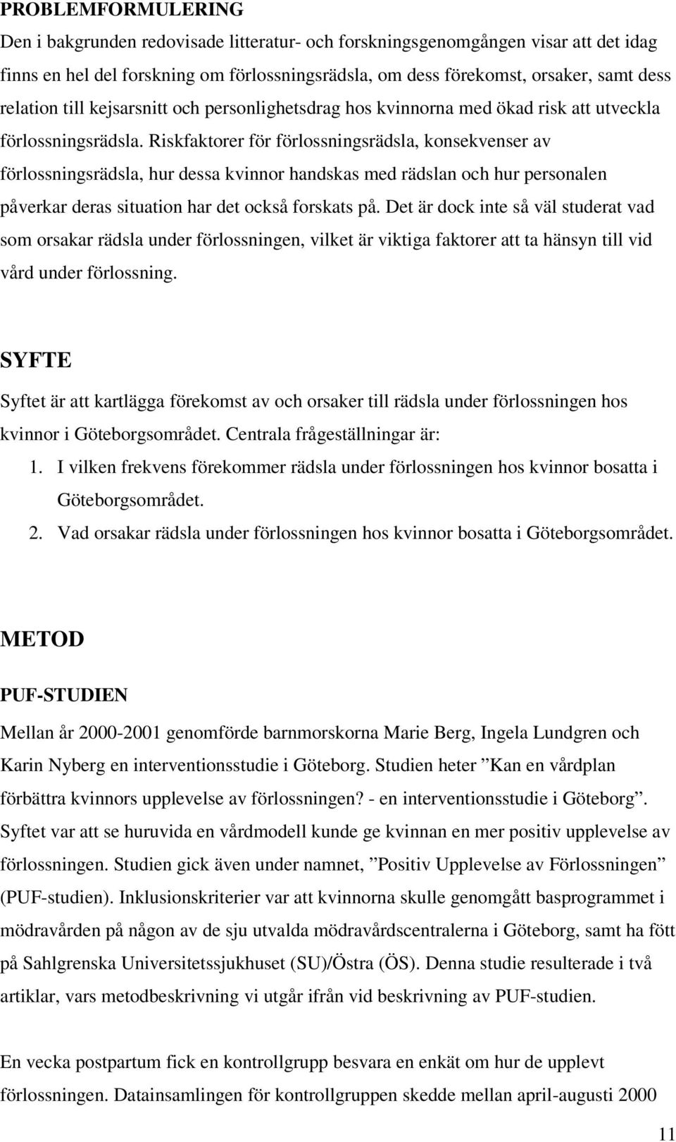 Riskfaktorer för förlossningsrädsla, konsekvenser av förlossningsrädsla, hur dessa kvinnor handskas med rädslan och hur personalen påverkar deras situation har det också forskats på.