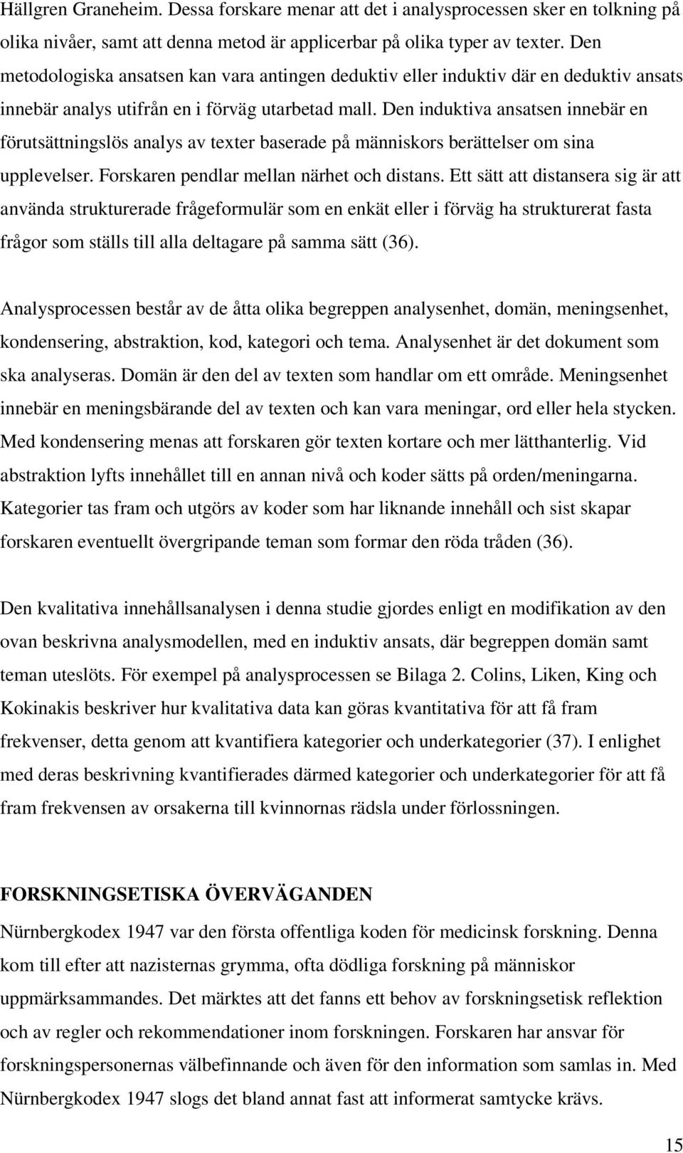 Den induktiva ansatsen innebär en förutsättningslös analys av texter baserade på människors berättelser om sina upplevelser. Forskaren pendlar mellan närhet och distans.