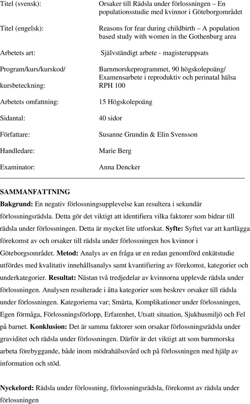 RPH 100 Arbetets omfattning: Sidantal: Författare: Handledare: 15 Högskolepoäng 40 sidor Susanne Grundin & Elin Svensson Marie Berg Examinator: Anna Dencker SAMMANFATTNING Bakgrund: En negativ