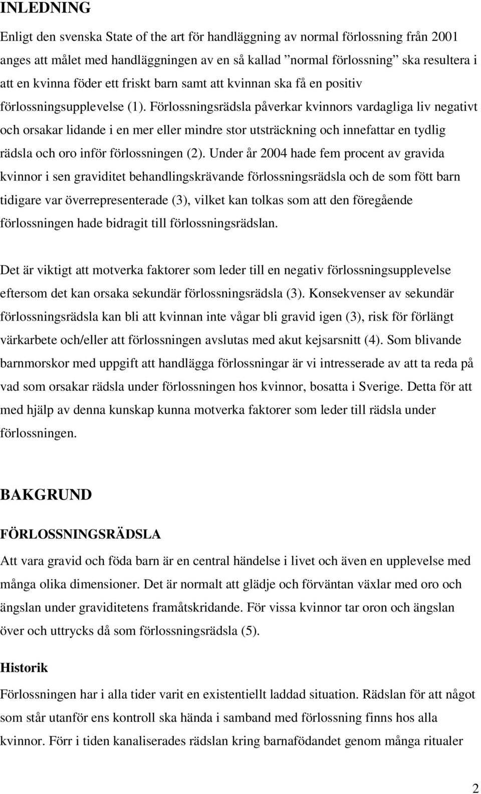 Förlossningsrädsla påverkar kvinnors vardagliga liv negativt och orsakar lidande i en mer eller mindre stor utsträckning och innefattar en tydlig rädsla och oro inför förlossningen (2).