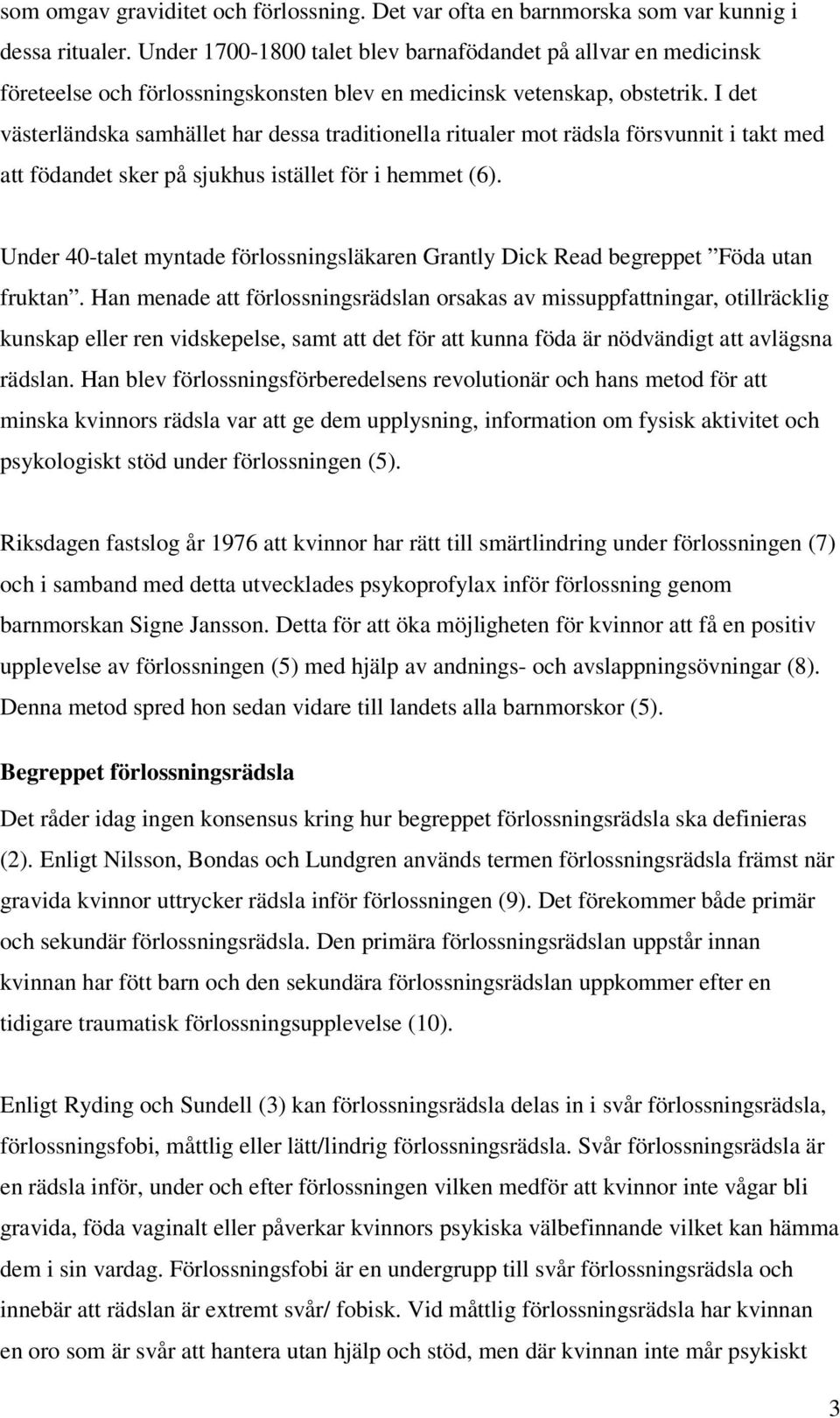 I det västerländska samhället har dessa traditionella ritualer mot rädsla försvunnit i takt med att födandet sker på sjukhus istället för i hemmet (6).