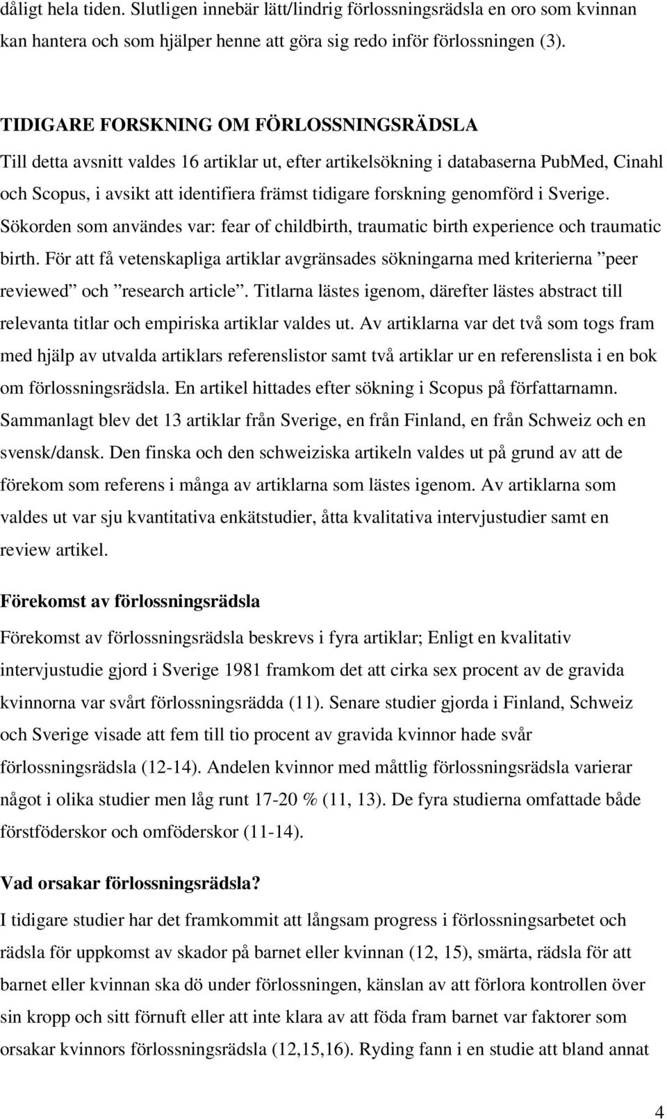 genomförd i Sverige. Sökorden som användes var: fear of childbirth, traumatic birth experience och traumatic birth.